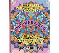 EMPOWER & RISE: A SELF CARE COLORING JOURNEY TO STRENGTHEN, UPLIFT, & SHINE