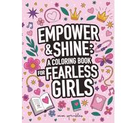 Empower & Shine: A Coloring Book for Fearless Girls (Ages 8-12)
