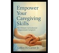 Empower Your Caregiving Skills: The Ultimate Curriculum for Compassionate Caregivers
