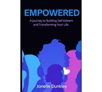 EMPOWERED: A Journey to Building Self-Esteem and Transforming Your Life.
