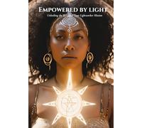 Empowered by Light: Unlocking the Secrets to Your Lightworker Mission