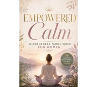 Empowered Calm: Mindfulness Techniques for Women, Effective Stress Reduction Strategies for Daily Life