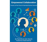 Empowered Collaboration: Purpose Led Peer Groups for Meaningful Business Outcomes