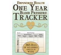 Empowered Health One Year Blood Pressure Tracker: Daily Log Book & Journal: Record Blood Pressure, Heart Rate, and Track Hypertension - 52 Week Health Notebook for Seniors & Adults