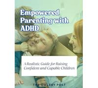 Empowered Parenting with ADHD: A Realistic Guide For Raising Confident and Capable Children