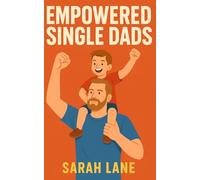 Empowered Single Dads: Daily Affirmations and Action Plans to Inspire Strength, Balance, and Confidence in Single Fatherhood
