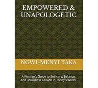 EMPOWERED & UNAPOLOGETIC: A Woman’s Guide to Self-care, Balance, and Boundless Growth in Today’s World.