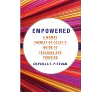 Empowered Volume 7: A Woman Faculty of Color's Guide to Teaching and Thriving (Teaching, Engaging, and Thriving in Higher Ed)