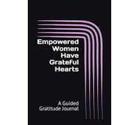 Empowered Women Have Grateful Hearts: A Guided Gratitude Journal