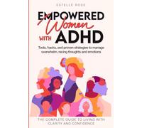 Empowered Women With ADHD: Tools, hacks, and proven strategies to manage overwhelm, racing thoughts, and emotions. The complete guide to living with clarity and confidence.