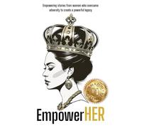 EmpowerHER: Inspirational stories from women who overcame adversity to create a powerful legacy