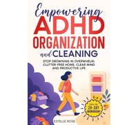Empowering ADHD Organization and Cleaning: Stop Drowning in Overwhelm: The 28-Day Workbook for a Clutter-Free Home, Clear Mind and Productive Life