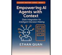 Empowering AI Agents with Context: Data Integration for Intelligent Decision Making: Learn to Connect Your AI Systems with Real-Time Data Sources Securely and Efficiently
