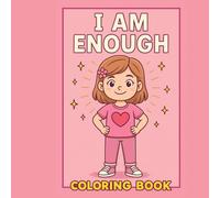 Empowering Coloring Book for Kids - I Am Enough: Positive Affirmations and Inspiring Messages to Build Confidence, Self-Esteem, and Creativity