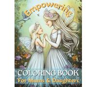 EMPOWERING COLORING BOOK For Mums and Daughers: A creative space for mothers and daughters to connect, reflect, and grow stronger together.