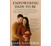 Empowering Dads-to-Be: The Essential Guide to Self-Discovery, Master Pregnancy, Strengthen Your Relation-ship, and Prepare for Fatherhood with Confidence