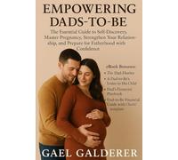 Empowering Dads-to-Be: The Essential Guide to Self-Discovery, Master Pregnancy, Strengthen Your Relation-ship, and Prepare for Fatherhood with Confidence