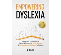 Empowering Dyslexia: Proven Tools & Strategies For Parents & Teachers To Foster Reading & Inspire Dyslexic Brilliance In Children