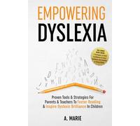 Empowering Dyslexia: Proven Tools & Strategies For Parents & Teachers To Foster Reading & Inspire Dyslexic Brilliance In Children