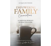 Empowering Family Conversations: A Christian Woman's Interactive Guide-Navigating Difficult Dialogue With Peace, Wisdom & Grace