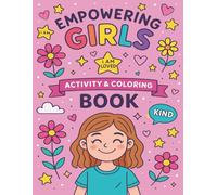 Empowering Girls Activity & Coloring Book: Positive Affirmations, Fun Mazes, Gratitude Lists, and Journal Prompts to Build Confidence, Kindness, and Self-Esteem for Girls Ages 4-8 & Up 8-12