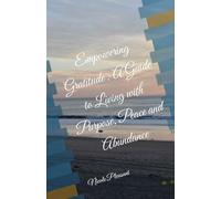 Empowering Gratitude : A Guide to Living with Purpose, Peace and Abundance