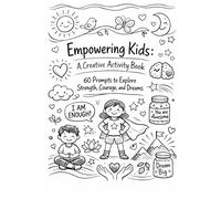 Empowering Kids: A Creative Activity Book: 60 Prompts to Explore Strength, Courage, and Dreams
