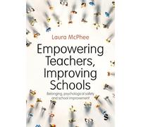 Empowering Teachers, Improving Schools: Belonging, Psychological Safety and School Improvement