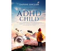 Empowering the ADHD Child: Practical Strategies and Tools for Successful Parenting, Inspiring Confidence and Cultivating Resilience.