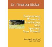Empowering Women in Leadership: Stop Spinning Your Wheels!: Spinning My wheels and Stuck in the Mud!
