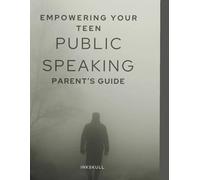 Empowering Your Teen | A Parent’s Guide to Developing Public Speaking Skills: Guide to Developing Public Speaking Skills