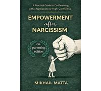 Empowerment After Narcissism: Co-Parenting Edition: A Practical Guide to Co-Parenting with a Narcissistic or High-Conflict Ex