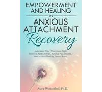 Empowerment and Healing in Anxious Attachment Recovery: Understand Your Attachment Style, Improve Relationships, Resolve Past Trauma, and Achieve Healthy, Secure Love
