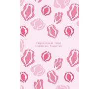 Empowerment Today, Confidence Tomorrow: A Guided Journal for Young Women on Self-Discovery, Body Confidence & Sexual Wellness