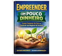 EMPREENDER COM POUCO DINHEIRO: Como Começar do Zero e Construir um Negócio de Sucesso