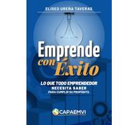 Emprende con Éxito: Lo que todo emprendedor necesita saber para cumplir su propósito