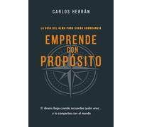 EMPRENDE CON PROPÓSITO: La guía del alma para crear abundancia