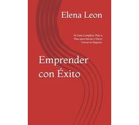 Emprender con Éxito: Tu Guía Completa. Paso a Paso para Iniciar y Hacer Crecer tu Negocio.