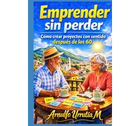 Emprender sin perder: Como crear proyectos con sentido después de los 60
