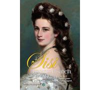 Empress Elisabeth of Austria: Free Spirit, Beauty Queen & Imperial Legend