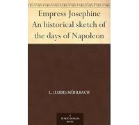Empress Josephine: An Historical Sketch of the Days of Napoleon