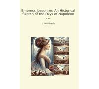 Empress Josephine: An Historical Sketch of the Days of Napoleon
