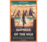 Empress of the Nile: The Untold Story of the Archaeologist Who Saved Ancient Egypt from Drowning in History