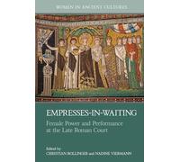 Empresses-in-Waiting: Female Power and Performance at the Late Roman Court