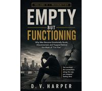 EMPTY BUT FUNCTIONING: Why Men Become Emotionally Numb, Disconnected, and Stuck Behind the Mask of "I'm Fine": 2