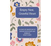 Empty Nest, Grateful Heart: A 60-Day Gratitude Journal for Moms Embracing Life After the Kids Leave Home