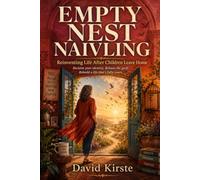 Empty Nest Navigator: A Woman's Guide to Rebuilding Identity, Purpose, and Confidence When the Kids Leave Home