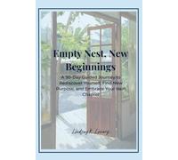 Empty Nest, New Beginnings: A 90-Day Guided Journey to Rediscover Yourself, Find New Purpose, and Embrace Your Next Chapter