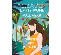 Empty Womb, Full Heart: The Story of a Heart That Beats for a Baby Yet to Come”