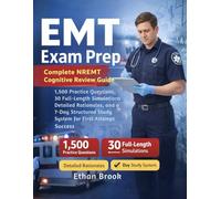 EMT Exam Prep: Complete NREMT Cognitive Review Guide | 1,500 Practice Questions, 30 Full Length Simulations, Detailed Rationales, and a 7 Day Structured Study System for First Attempt Success